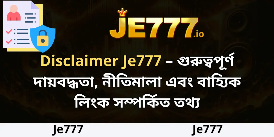 Disclaimer Je777 – গুরুত্বপূর্ণ দায়বদ্ধতা, নীতিমালা এবং বাহ্যিক লিংক সম্পর্কিত তথ্য 1 Disclaimer je777