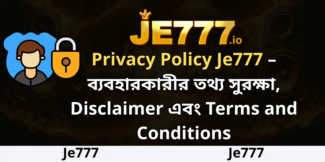 Privacy Policy Je777 – ব্যবহারকারীর তথ্য সুরক্ষা 1 Privacy Policy je777