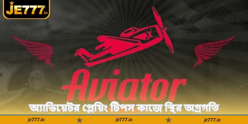 Aviator Playing Tips – অনলাইন জয়ের সেরা টিপস - JE777 3 অ্যাভিয়েটর প্লেয়িং টিপস কাজে স্থির অগ্রগতি